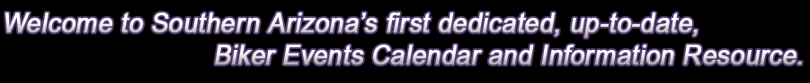 Southern Arizona's first reliable, up-to-date, Biker Events Calendar